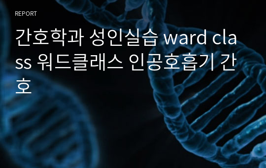 간호학과 성인실습 ward class 워드클래스 인공호흡기 간호