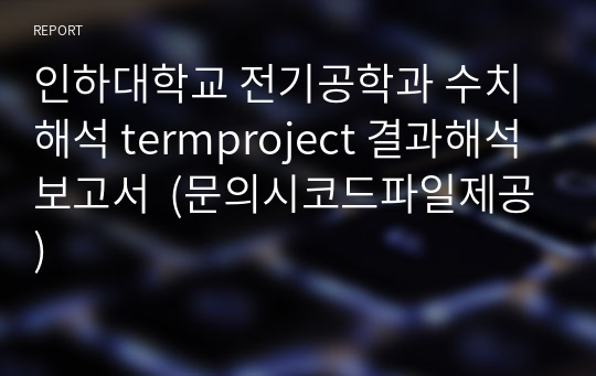 인하대학교 전기공학과 수치해석 termproject 결과해석보고서  (문의시코드파일제공)