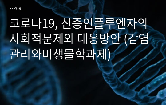 코로나19, 신종인플루엔자의 사회적문제와 대응방안 (감염관리와미생물학과제)