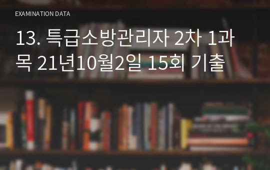 06. 특급소방 2차 15회(21년10월2일) 문제 및 해설