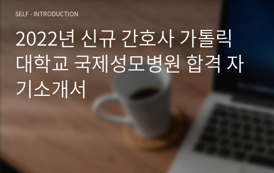 2022년 신규 간호사 가톨릭대학교 국제성모병원 합격 자기소개서