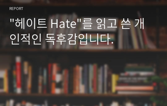 &quot;헤이트 Hate&quot;를 읽고 쓴 개인적인 독후감입니다.