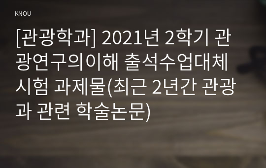 [관광학과] 2021년 2학기 관광연구의이해 출석수업대체시험 과제물(최근 2년간 관광과 관련 학술논문)