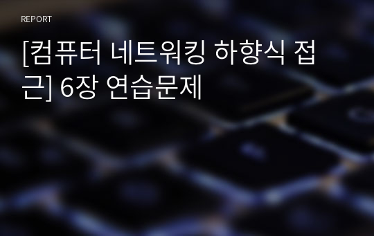 [컴퓨터 네트워킹 하향식 접근] 6장 연습문제