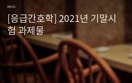 [응급간호학] 2021년 기말시험 과제물