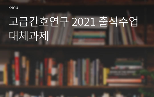 고급간호연구 2021 출석수업대체과제