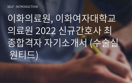 이화의료원, 이화여자대학교의료원 2022 신규간호사 최종합격자 자기소개서 (수술실 원티드)