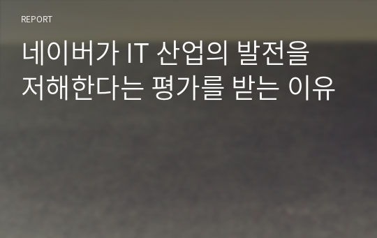 네이버가 IT 산업의 발전을 저해한다는 평가를 받는 이유