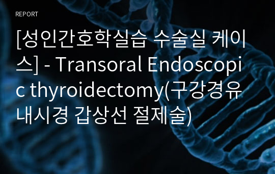 [성인간호학실습 수술실 케이스] - Transoral Endoscopic thyroidectomy(구강경유 내시경 갑상선 절제술)