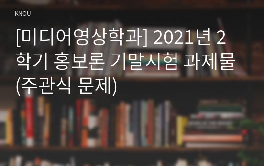 [미디어영상학과] 2021년 2학기 홍보론 기말시험 과제물(주관식 문제)