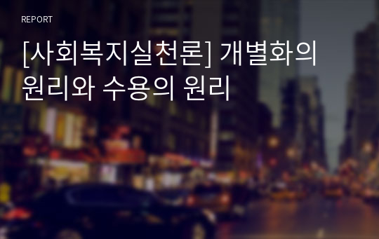 [사회복지실천론] 개별화의 원리와 수용의 원리