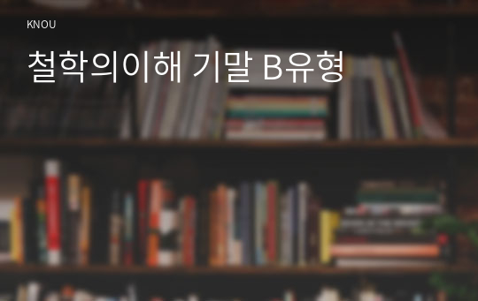 철학의이해 기말 B유형