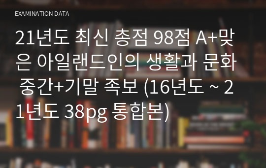 21년도 최신 총점 98점 A+맞은 아일랜드인의 생활과 문화 중간+기말 족보 (16년도 ~ 21년도 38pg 통합본)