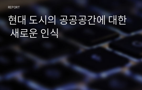 현대 도시의 공공공간에 대한 새로운 인식