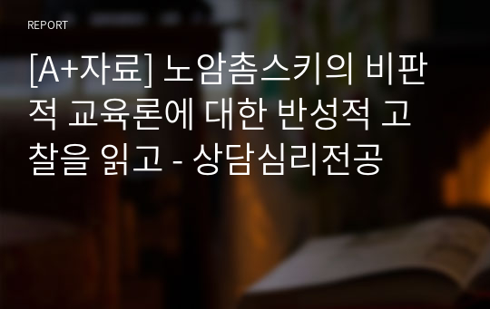 [A+자료] 노암촘스키의 비판적 교육론에 대한 반성적 고찰을 읽고 - 상담심리전공