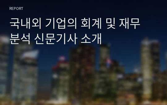 국내외 기업의 회계 및 재무분석 신문기사 소개