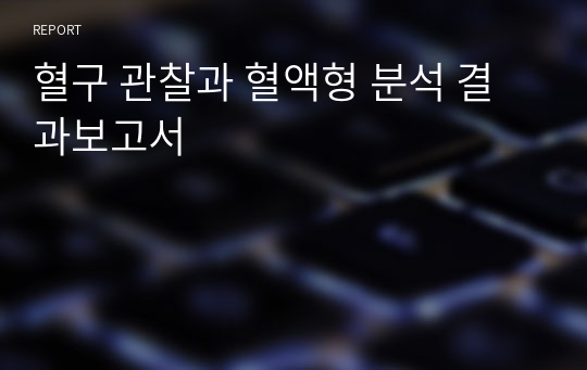 혈구 관찰과 혈액형 분석 결과보고서