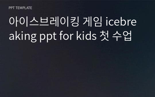 아이스브레이킹 게임 icebreaking ppt for kids 첫 수업