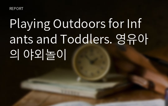 Playing Outdoors for Infants and Toddlers. 영유아의 야외놀이