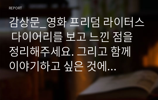 감상문_영화 프리덤 라이터스 다이어리를 보고 느낀 점을 정리해주세요. 그리고 함께 이야기하고 싶은 것에 대해 1~2가지 정도 제시해주세요.