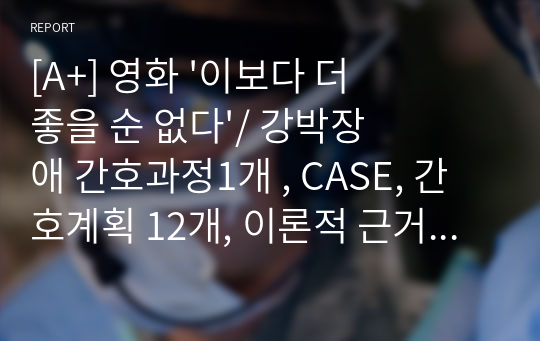 [A+] 영화 &#039;이보다 더 좋을 순 없다&#039;/ 강박장애 간호과정1개 , CASE, 간호계획 12개, 이론적 근거 포함