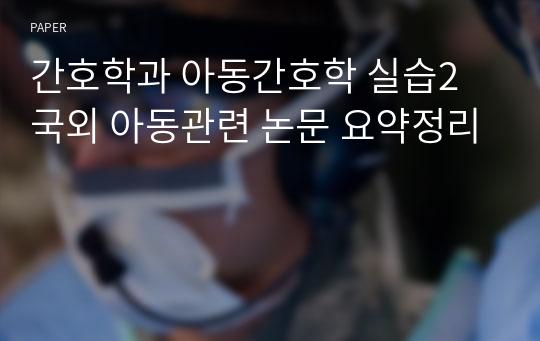 간호학과 아동간호학 실습2 국외 아동관련 논문 요약정리