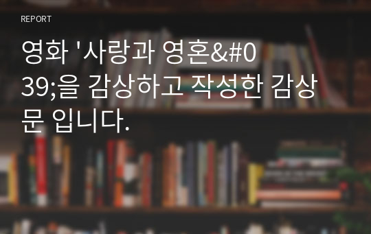 영화 &#039;사랑과 영혼&#039;을 감상하고 작성한 감상문 입니다.