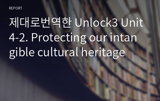 제대로번역한 Unlock3 Unit4-2. Protecting our intangible cultural heritage