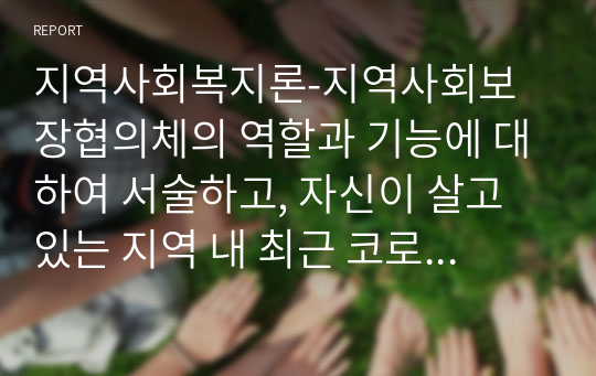 지역사회복지론-지역사회보장협의체의 역할과 기능에 대하여 서술하고, 자신이 살고 있는 지역 내 최근 코로나19로 인한 언택트시대 흐름 속에서 지역사회보장협의체가 추진한 우수사업 사례를 찾아 간략하게 소개하고 향후 방향성에 대한 의견을 제시하시오.