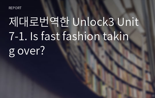 제대로번역한 Unlock3 Unit7-1. Is fast fashion taking over?
