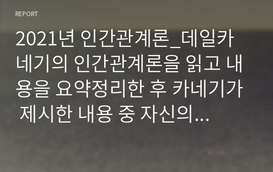 2021년 인간관계론_데일카네기의 인간관계론을 읽고 내용을 요약정리한 후 카네기가 제시한 내용 중 자신의 실천한 긍정적 사례를 찾아 효과를 설명하시오