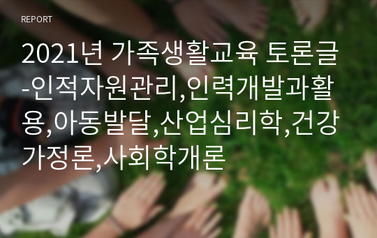 2021년 가족생활교육 토론글-인적자원관리,인력개발과활용,아동발달,산업심리학,건강가정론,사회학개론