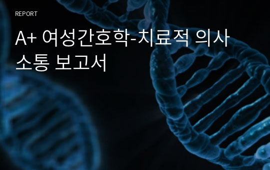 A+ 여성간호학-치료적 의사소통 보고서