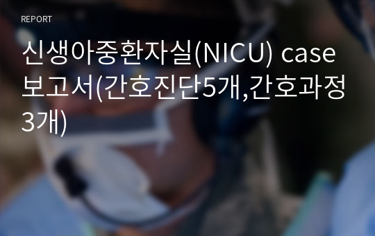 신생아중환자실(NICU) case보고서(간호진단5개,간호과정3개)