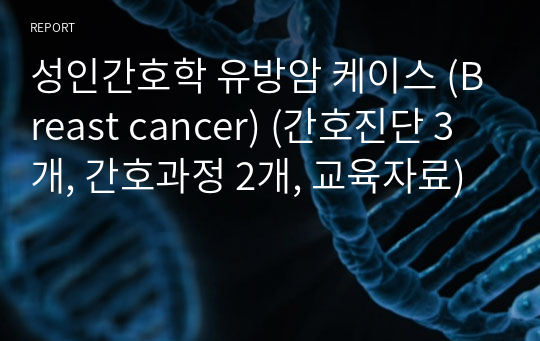 성인간호학 유방암 케이스 (Breast cancer) (간호진단 3개, 간호과정 2개, 교육자료)