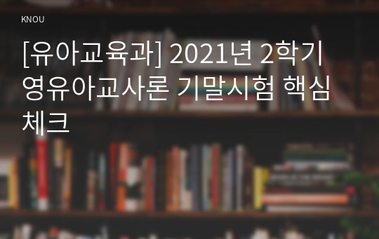 [유아교육과] 2021년 2학기 영유아교사론 기말시험 핵심체크