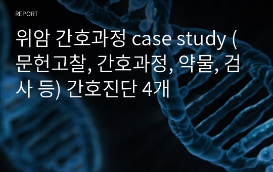 위암 간호과정 case study (문헌고찰, 간호과정, 약물, 검사 등) 간호진단 4개