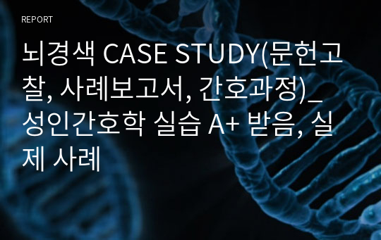 뇌경색 CASE STUDY(문헌고찰, 사례보고서, 간호과정)_성인간호학 실습 A+ 받음, 실제 사례