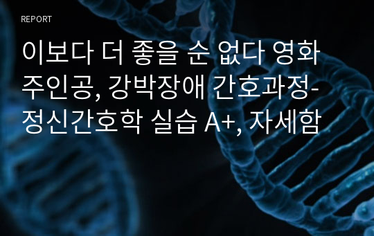 이보다 더 좋을 순 없다 영화 주인공, 강박장애 간호과정- 정신간호학 실습 A+, 자세함