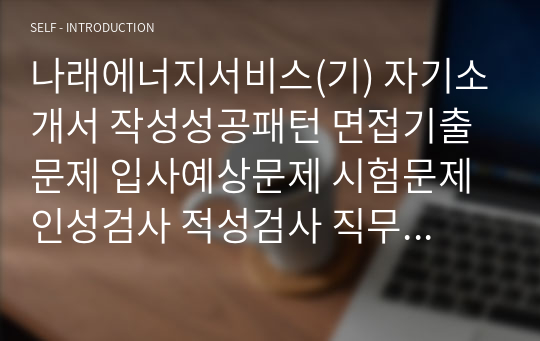 나래에너지서비스(기) 자기소개서 작성성공패턴 면접기출문제 입사예상문제 시험문제 인성검사 적성검사 직무계획서 지원동지작성요령