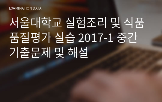 서울대학교 실험조리 및 식품품질평가 실습 2017-1 중간 기출문제 및 해설