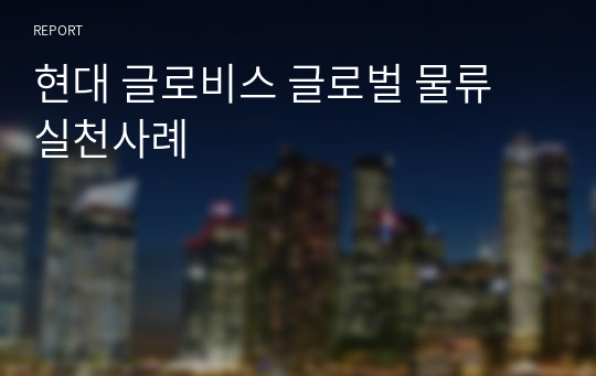 현대 글로비스 글로벌 물류 실천사례