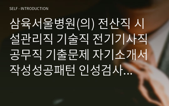 삼육서울병원(의) 전산직 시설관리직 기술직 전기기사직 공무직 기출문제 자기소개서작성성공패턴 인성검사 직무계획서 입사지원서작성요령