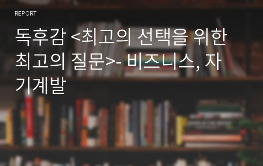 독후감 &lt;최고의 선택을 위한 최고의 질문&gt;- 비즈니스, 자기계발