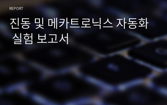 진동 및 메카트로닉스 자동화 실험 보고서