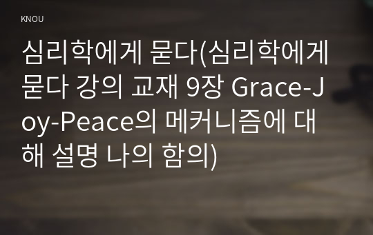 심리학에게 묻다(심리학에게 묻다 강의 교재 9장 Grace-Joy-Peace의 메커니즘에 대해 설명 나의 함의)