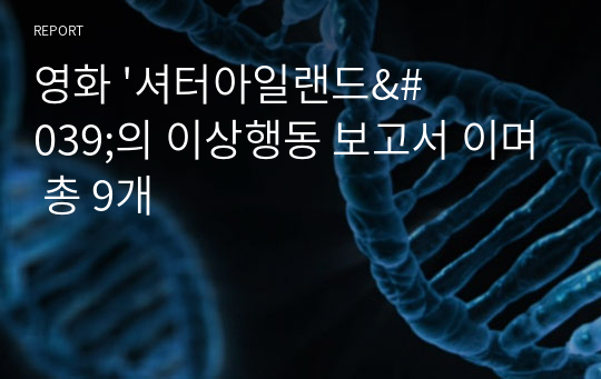 영화 &#039;셔터아일랜드&#039;의 이상행동 보고서 이며 총 9개