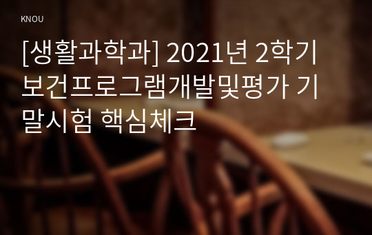 [생활과학과] 2021년 2학기 보건프로그램개발및평가 기말시험 핵심체크