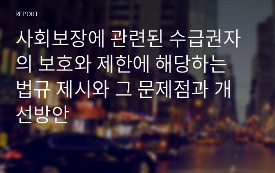 사회보장에 관련된 수급권자의 보호와 제한에 해당하는 법규 제시와 그 문제점과 개선방안