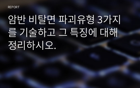 암반 비탈면 파괴유형 3가지를 기술하고 그 특징에 대해 정리하시오.